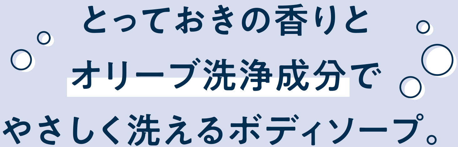 とっておきの香りとオリーブ洗浄成分でやさしく洗えるボディソープ。